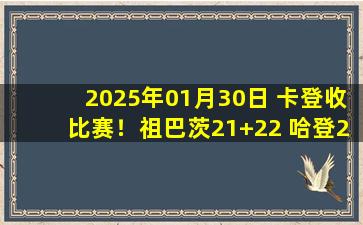 2025年01月30日 卡登收比赛！祖巴茨21+22 哈登21分12助 快船复仇马刺！